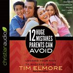 12 huge mistakes parents can avoid cover image