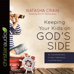 Keeping your kids on God's side: 40 conversations to help them build a lasting faith cover image