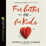 For Better or for Kids: A Vow to Love Your Spouse with Kids in the House cover image