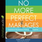 No more perfect marriages: experience the freedom of being real together cover image
