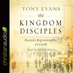 Kingdom disciples : heaven's representatives on earth cover image