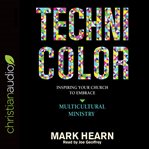 Technicolor : Inspiring your church to embrace multicultural ministry cover image