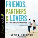 Friends, partners, and lovers : what it takes to make your marriage work cover image