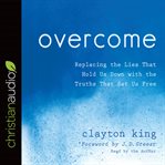Overcome : replacing the lies that hold us down with the truths that set us free cover image