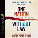 One nation without law : the rise of lawlessness, the end times and the power of hope cover image