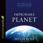 Improbable planet : how earth became humanity's home cover image