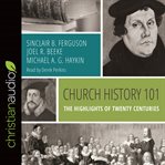 Church history 101 : the highlights of twenty centuries cover image