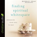Finding spiritual whitespace : awakening your soul to rest cover image