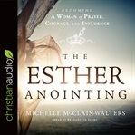 The esther anointing. Becoming a Woman of Prayer, Courage, and Influence cover image