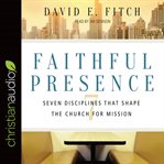 Faithful presence : seven disciplines that shape the church for mission cover image