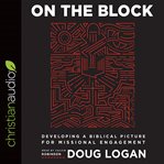 On the block : developing a biblical picture for missional engagement cover image