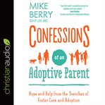 Confessions of an adoptive parent : hope and help from the trenches of foster care and adoption cover image