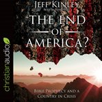 The end of America? : bible prophecy and a country in crisis cover image