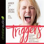 Triggers : exchanging parents' angry reactions for gentle biblical responses cover image
