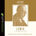 Lewis on the christian life : becoming truly human in the presence of god cover image