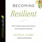 Becoming resilient : how to move through suffering and come back stronger cover image