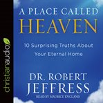 A place called heaven : 10 surprising truths about your eternal home cover image
