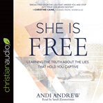 She is free : learning the truth about the lies that hold you captive cover image