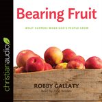 Bearing fruit : what happens when God's people grow cover image