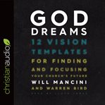 God dreams : 12 vision templates for finding and focusing your church's future cover image