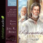 Reformation heroes volume two : 1522 - 1629 john calvin, theodore beza, the anabaptists, and many more cover image