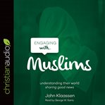 Engaging with Muslims : understanding their world, sharing good news cover image