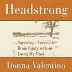 Headstrong. Surviving a Traumatic Brain Injury without Losing My Mind cover image