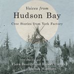 Voices from Hudson Bay : Cree stories from York Factory cover image