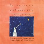 Tales for an unknown city : stories from one thousand and one friday nights of storytelling cover image