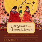 Life stages and native women : memory, teachings, and story medicine cover image