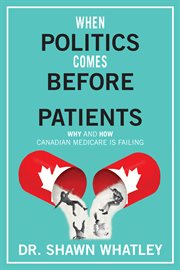 When politics comes before patients. Why and How Canadian Medicare is Failing cover image