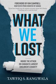 What we lost. Inside the Attack on Canada's Largest Children's Charity cover image