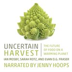 Uncertain harvest : the future of food on a warming planet cover image