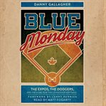 Blue monday : the expos, the dodgers, and the home run that changed everything cover image