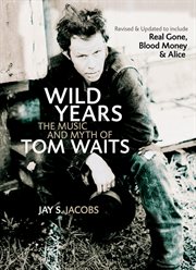 Wild years : the music and myth of Tom Waits cover image