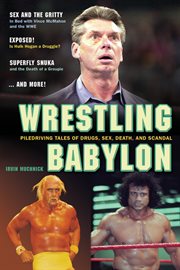 Wrestling Babylon : piledriving tales of drugs, sex, death and scandal cover image