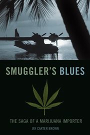Smuggler's blues : the saga of a marijuana importer cover image