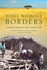Rebel without borders : frontline missions in Africa and the Gulf cover image