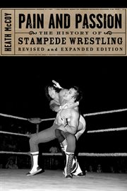Pain and Passion : the History of Stampede Wrestling (Revised Edition) cover image