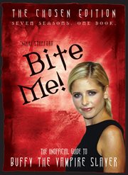 Bite me! : the unofficial guide to Buffy the vampire slayer : the chosen edition cover image