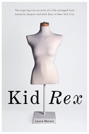Kid Rex : the inspiring true account of a life salvaged from anorexia, despair and dark days in New York City cover image
