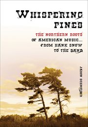 Whispering pines : the northern roots of American music from Hank Snow to the Band cover image