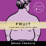 Fruit : a novel about a boy and his nipples cover image