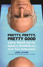 Pretty, pretty, pretty good Larry David and the making of Seinfeld and Curb your enthusiasm cover image