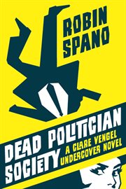 Dead politician society a Clare Vengel undercover novel cover image