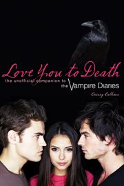 Love you to death the unofficial companion to the Vampire diaries cover image