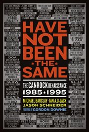 Have not been the same the CanRock renaissance, 1985-1995 cover image