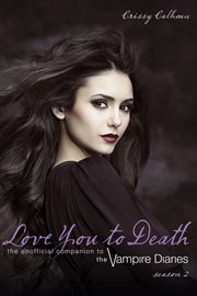 Love you to death the unofficial companion to the Vampire diaries. Season 2 cover image
