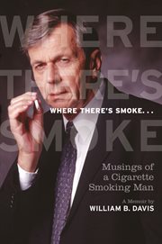 Where there's smoke-- musings of a cigarette smoking man : a memoir cover image