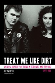 Treat me like dirt an oral history of punk in Toronto and beyond, 1977-1981 cover image
